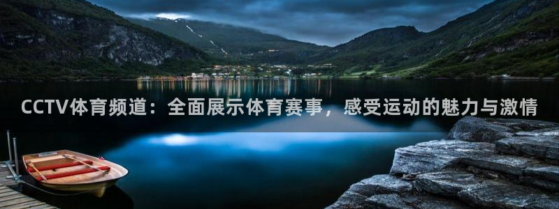 新球体育app：CCTV体育频道：全面展示体育赛事，感受运动的魅力与激情
